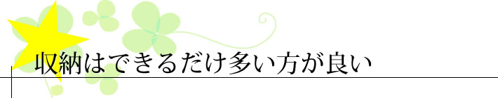 収納はできるだけ多い方が良い