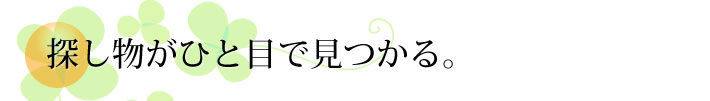探し物がひと目で見つかる。