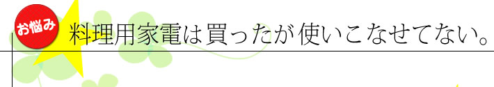 料理用家電は買ったが使いこなせてない。