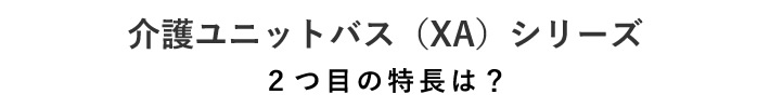 介護ユニットバス（XA）シリーズ　２つ目の特長は？