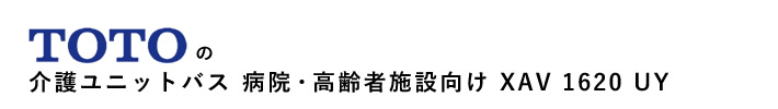 TOTOの介護ユニットバス　病院・高齢者施設向け　XAV1620UY