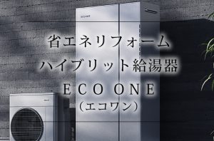 省エネリフォーム　ハイブリット給湯器ＥＣＯ　ＯＮＥ（エコワン）設置で