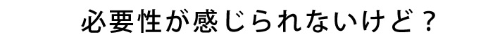 必要性がかんじられないけど？