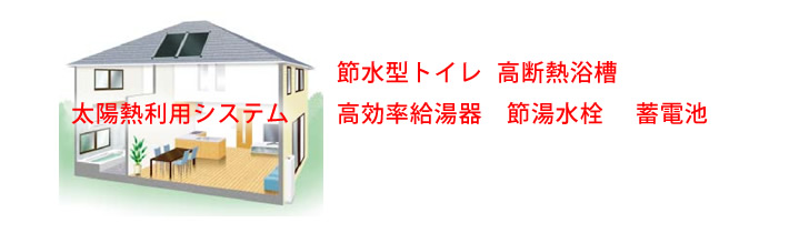 太陽熱利用システム　節水型トイレ　高断熱浴槽　高効率給湯器　節湯水栓　蓄電池